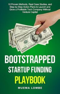 Read sample Follow the author Muema Lombe Muema LombeMuema Lombe Follow Bootstrapped Startup Funding Playbook: 10+ Proven Methods, Real Case Studies, and Step‑by‑Step Action Plans to Launch and Grow a Profitable Tech Company Without Venture Capital Kindle Edition by Muema Lombe